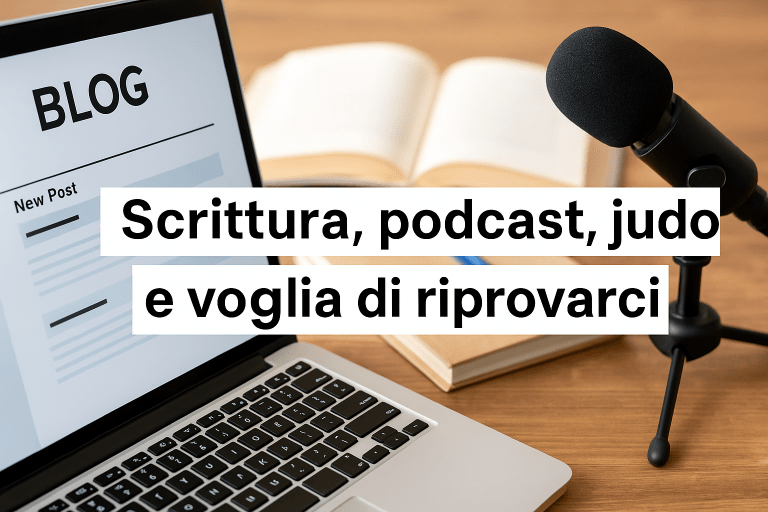 Scrittura, podcast, judo e voglia di riprovarci